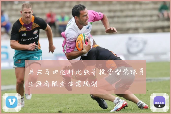 库兹马回忆科比教导投资智慧球员生涯有限生活需规划